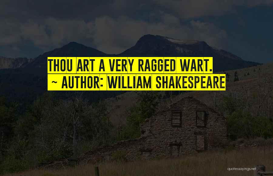 William Shakespeare Quotes: Thou Art A Very Ragged Wart.