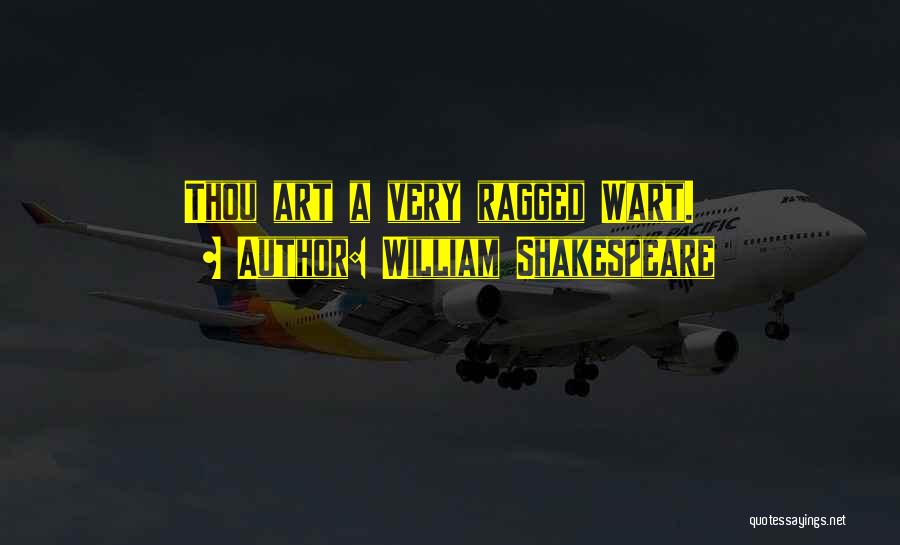 William Shakespeare Quotes: Thou Art A Very Ragged Wart.