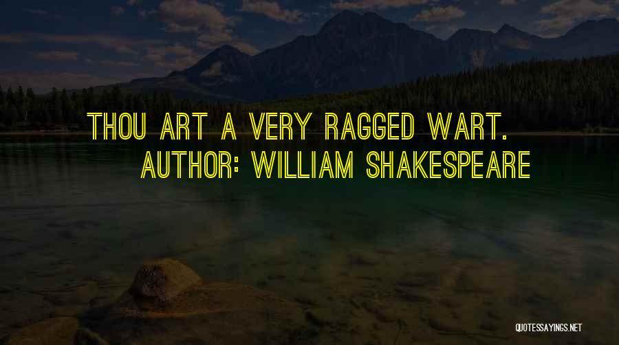 William Shakespeare Quotes: Thou Art A Very Ragged Wart.