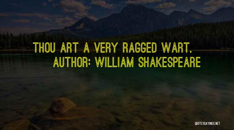 William Shakespeare Quotes: Thou Art A Very Ragged Wart.