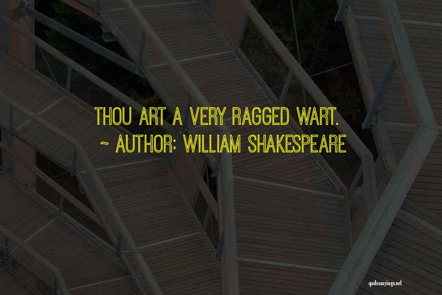 William Shakespeare Quotes: Thou Art A Very Ragged Wart.