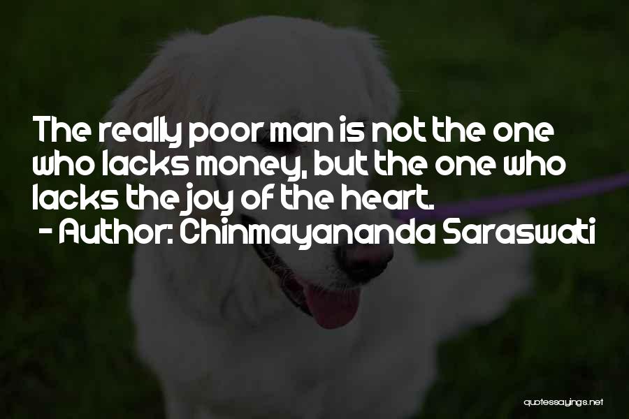 Chinmayananda Saraswati Quotes: The Really Poor Man Is Not The One Who Lacks Money, But The One Who Lacks The Joy Of The