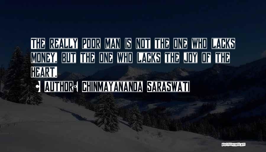 Chinmayananda Saraswati Quotes: The Really Poor Man Is Not The One Who Lacks Money, But The One Who Lacks The Joy Of The