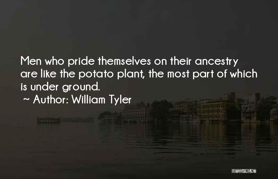 William Tyler Quotes: Men Who Pride Themselves On Their Ancestry Are Like The Potato Plant, The Most Part Of Which Is Under Ground.