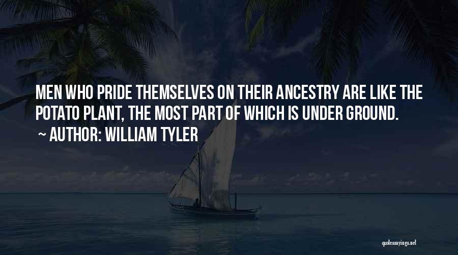 William Tyler Quotes: Men Who Pride Themselves On Their Ancestry Are Like The Potato Plant, The Most Part Of Which Is Under Ground.