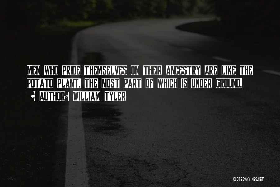 William Tyler Quotes: Men Who Pride Themselves On Their Ancestry Are Like The Potato Plant, The Most Part Of Which Is Under Ground.