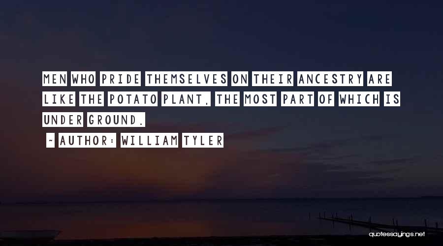 William Tyler Quotes: Men Who Pride Themselves On Their Ancestry Are Like The Potato Plant, The Most Part Of Which Is Under Ground.