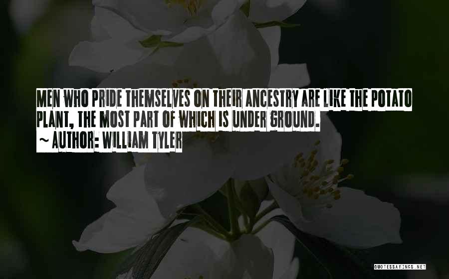 William Tyler Quotes: Men Who Pride Themselves On Their Ancestry Are Like The Potato Plant, The Most Part Of Which Is Under Ground.