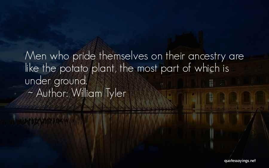 William Tyler Quotes: Men Who Pride Themselves On Their Ancestry Are Like The Potato Plant, The Most Part Of Which Is Under Ground.