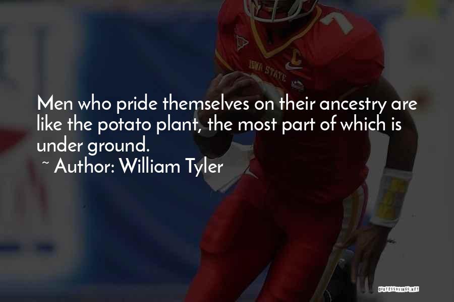 William Tyler Quotes: Men Who Pride Themselves On Their Ancestry Are Like The Potato Plant, The Most Part Of Which Is Under Ground.