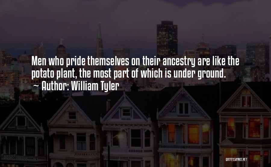 William Tyler Quotes: Men Who Pride Themselves On Their Ancestry Are Like The Potato Plant, The Most Part Of Which Is Under Ground.