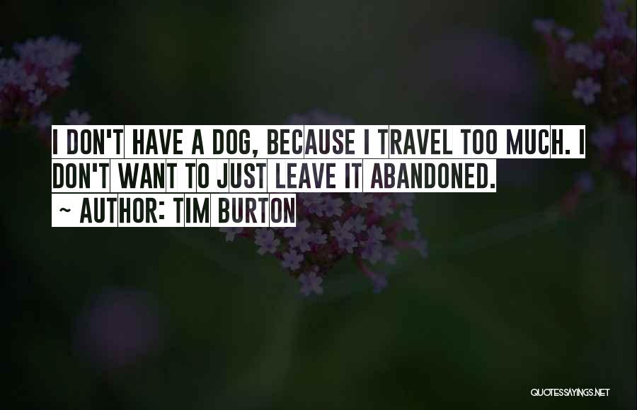Tim Burton Quotes: I Don't Have A Dog, Because I Travel Too Much. I Don't Want To Just Leave It Abandoned.