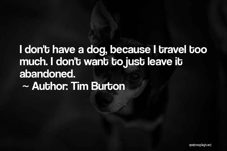 Tim Burton Quotes: I Don't Have A Dog, Because I Travel Too Much. I Don't Want To Just Leave It Abandoned.