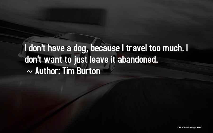 Tim Burton Quotes: I Don't Have A Dog, Because I Travel Too Much. I Don't Want To Just Leave It Abandoned.