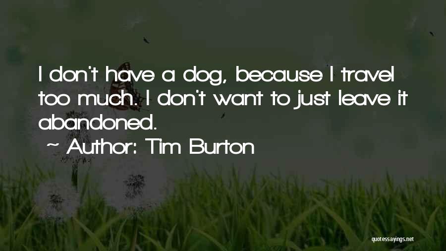 Tim Burton Quotes: I Don't Have A Dog, Because I Travel Too Much. I Don't Want To Just Leave It Abandoned.
