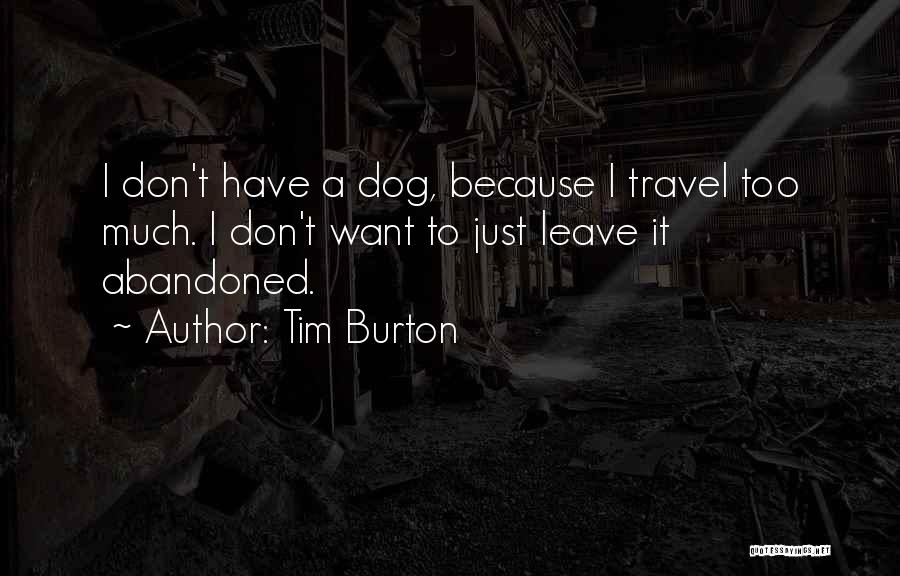 Tim Burton Quotes: I Don't Have A Dog, Because I Travel Too Much. I Don't Want To Just Leave It Abandoned.