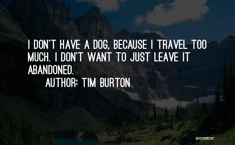 Tim Burton Quotes: I Don't Have A Dog, Because I Travel Too Much. I Don't Want To Just Leave It Abandoned.