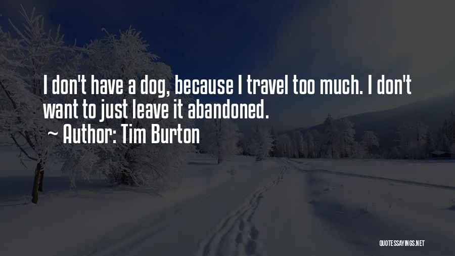Tim Burton Quotes: I Don't Have A Dog, Because I Travel Too Much. I Don't Want To Just Leave It Abandoned.