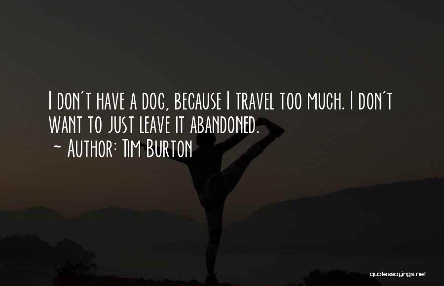 Tim Burton Quotes: I Don't Have A Dog, Because I Travel Too Much. I Don't Want To Just Leave It Abandoned.