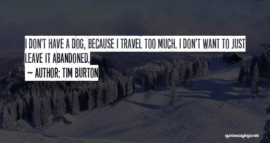 Tim Burton Quotes: I Don't Have A Dog, Because I Travel Too Much. I Don't Want To Just Leave It Abandoned.