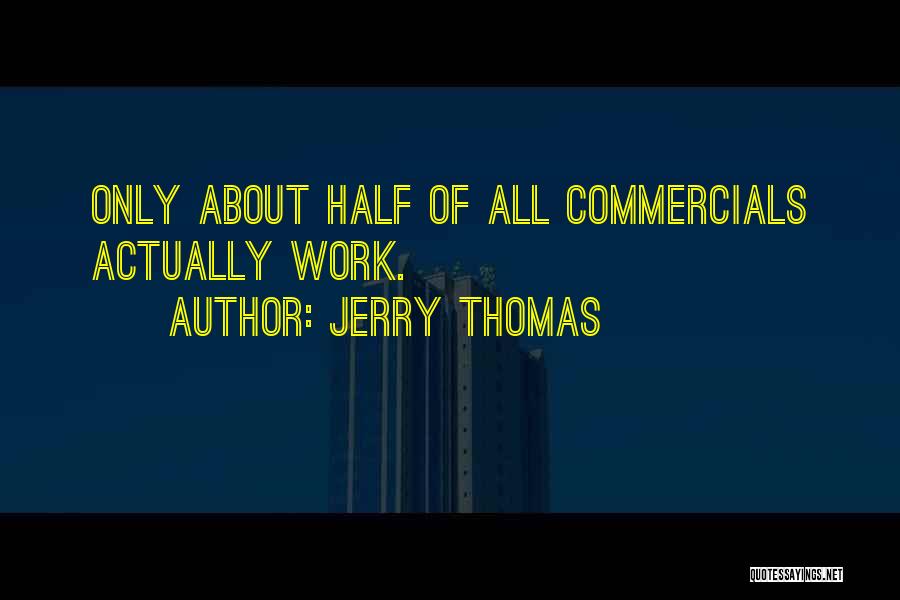 Jerry Thomas Quotes: Only About Half Of All Commercials Actually Work.