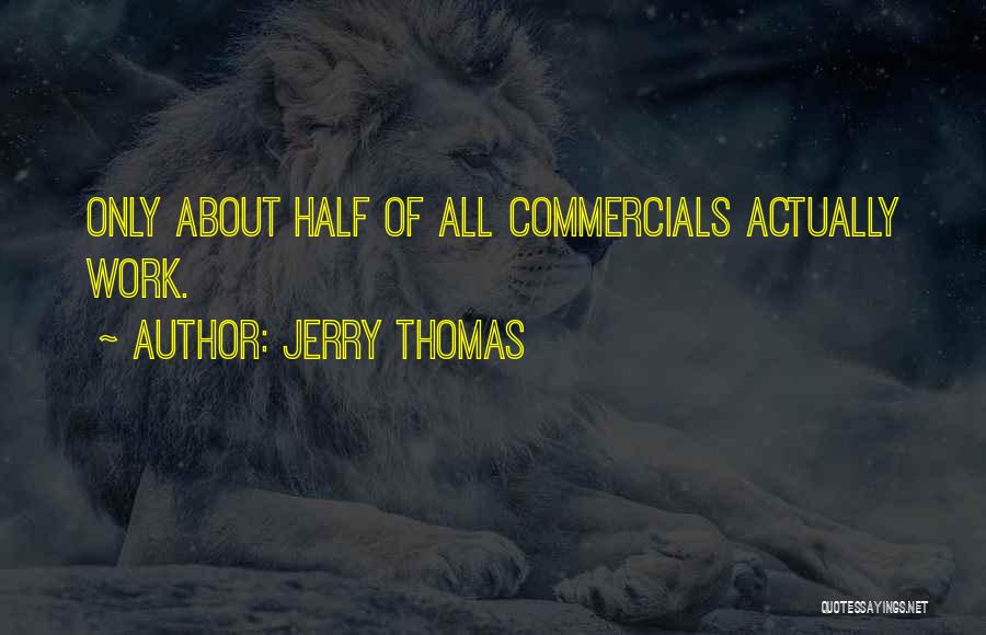 Jerry Thomas Quotes: Only About Half Of All Commercials Actually Work.