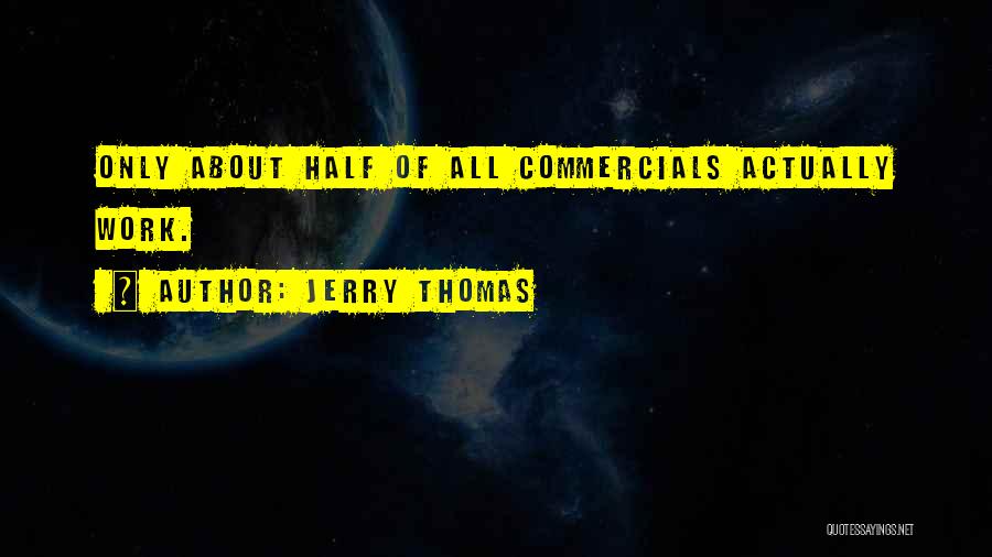 Jerry Thomas Quotes: Only About Half Of All Commercials Actually Work.