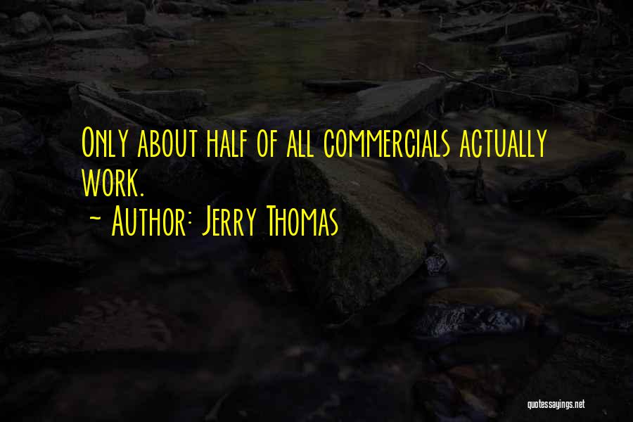 Jerry Thomas Quotes: Only About Half Of All Commercials Actually Work.