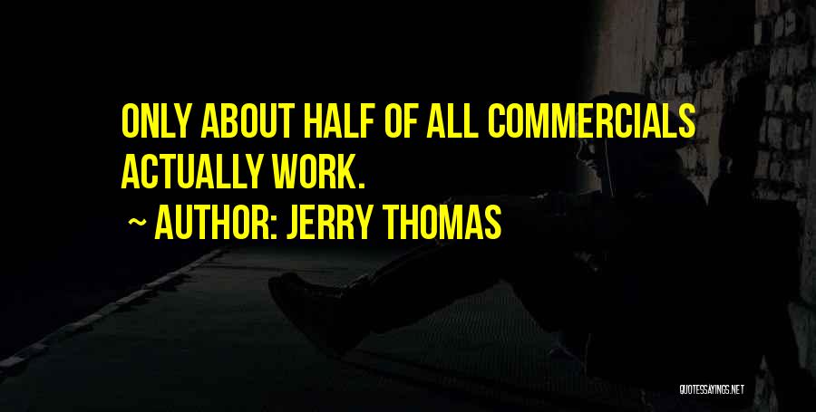 Jerry Thomas Quotes: Only About Half Of All Commercials Actually Work.