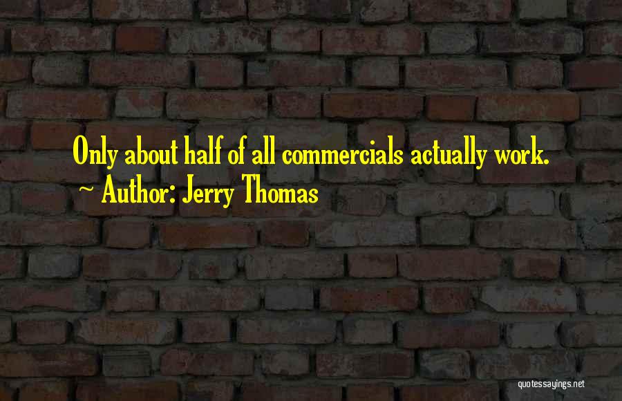 Jerry Thomas Quotes: Only About Half Of All Commercials Actually Work.