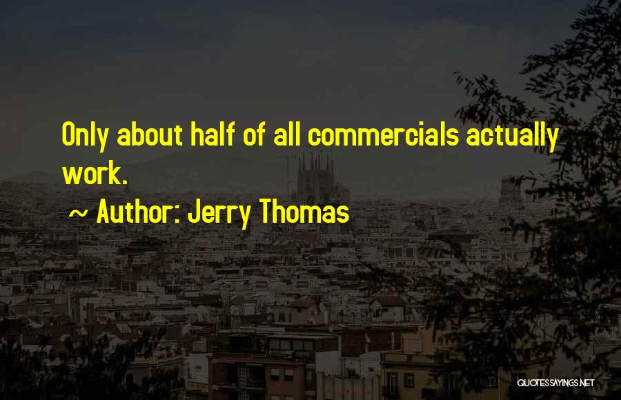 Jerry Thomas Quotes: Only About Half Of All Commercials Actually Work.