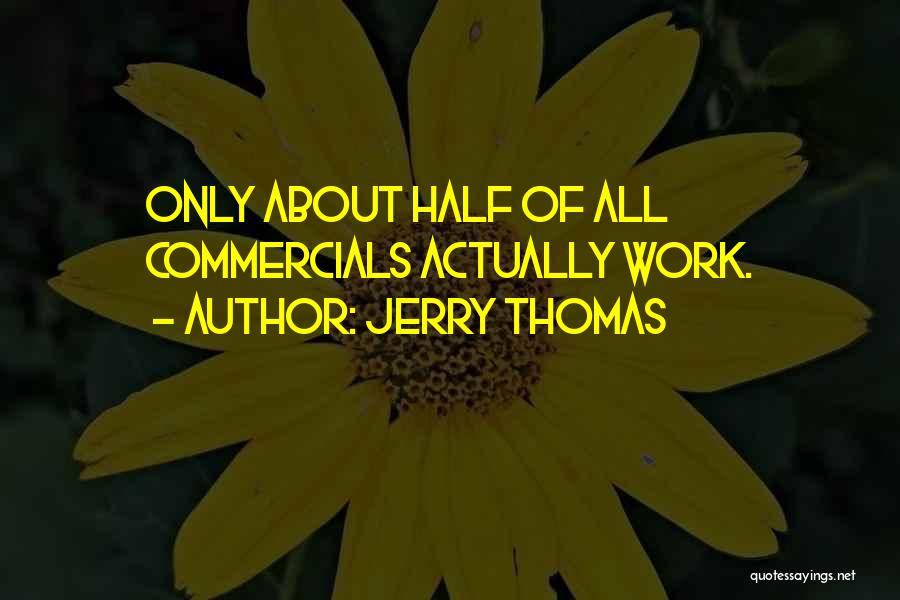 Jerry Thomas Quotes: Only About Half Of All Commercials Actually Work.