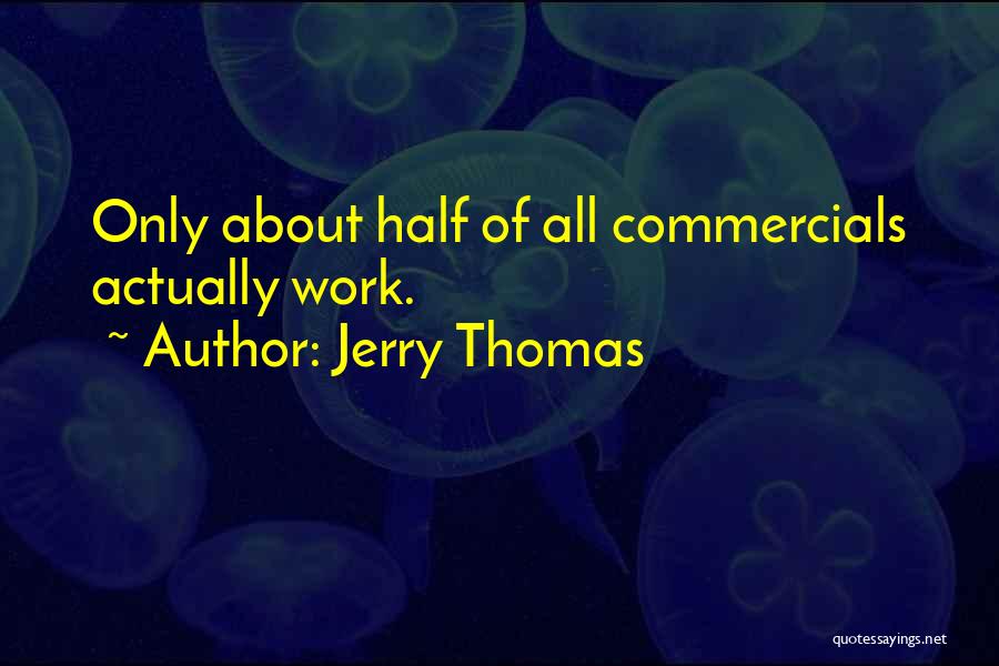 Jerry Thomas Quotes: Only About Half Of All Commercials Actually Work.