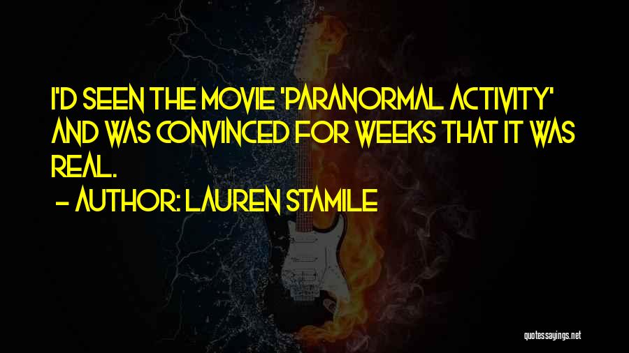 Lauren Stamile Quotes: I'd Seen The Movie 'paranormal Activity' And Was Convinced For Weeks That It Was Real.