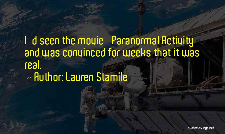 Lauren Stamile Quotes: I'd Seen The Movie 'paranormal Activity' And Was Convinced For Weeks That It Was Real.