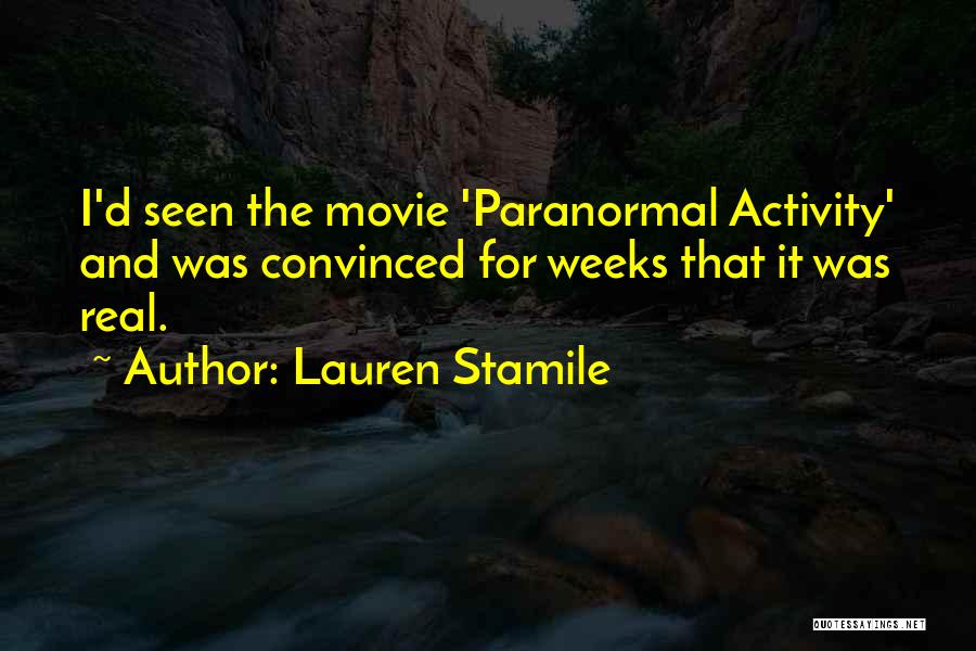 Lauren Stamile Quotes: I'd Seen The Movie 'paranormal Activity' And Was Convinced For Weeks That It Was Real.