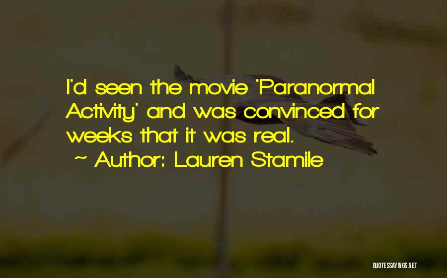 Lauren Stamile Quotes: I'd Seen The Movie 'paranormal Activity' And Was Convinced For Weeks That It Was Real.