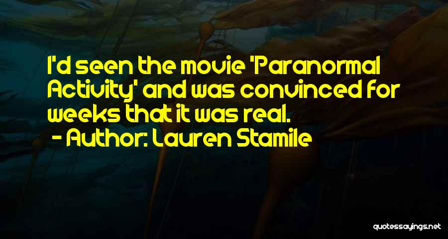 Lauren Stamile Quotes: I'd Seen The Movie 'paranormal Activity' And Was Convinced For Weeks That It Was Real.