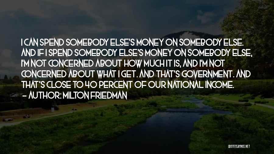 Milton Friedman Quotes: I Can Spend Somebody Else's Money On Somebody Else. And If I Spend Somebody Else's Money On Somebody Else, I'm