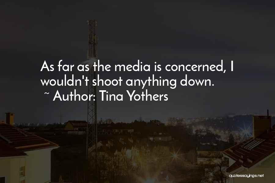 Tina Yothers Quotes: As Far As The Media Is Concerned, I Wouldn't Shoot Anything Down.