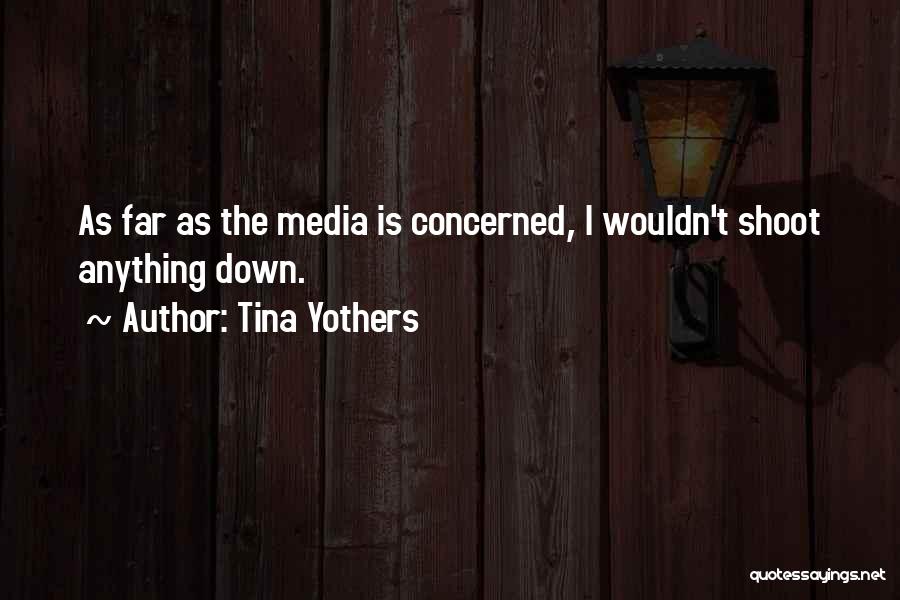 Tina Yothers Quotes: As Far As The Media Is Concerned, I Wouldn't Shoot Anything Down.
