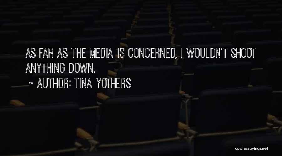 Tina Yothers Quotes: As Far As The Media Is Concerned, I Wouldn't Shoot Anything Down.