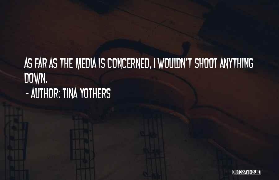 Tina Yothers Quotes: As Far As The Media Is Concerned, I Wouldn't Shoot Anything Down.