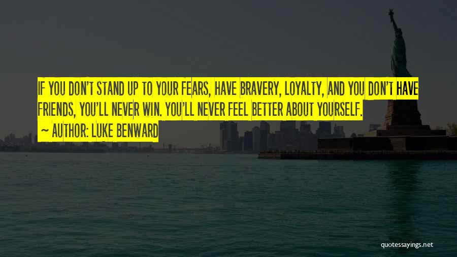 Luke Benward Quotes: If You Don't Stand Up To Your Fears, Have Bravery, Loyalty, And You Don't Have Friends, You'll Never Win. You'll