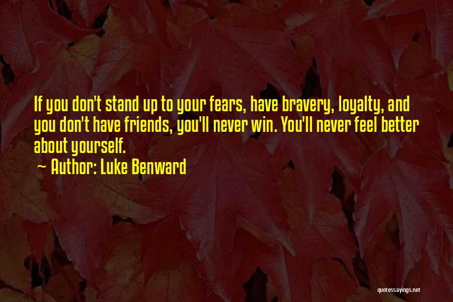 Luke Benward Quotes: If You Don't Stand Up To Your Fears, Have Bravery, Loyalty, And You Don't Have Friends, You'll Never Win. You'll