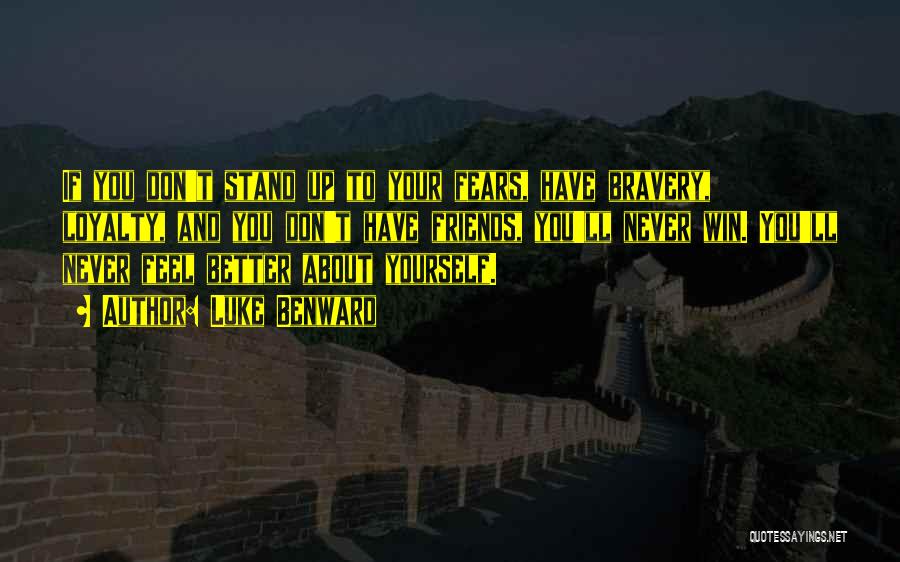 Luke Benward Quotes: If You Don't Stand Up To Your Fears, Have Bravery, Loyalty, And You Don't Have Friends, You'll Never Win. You'll