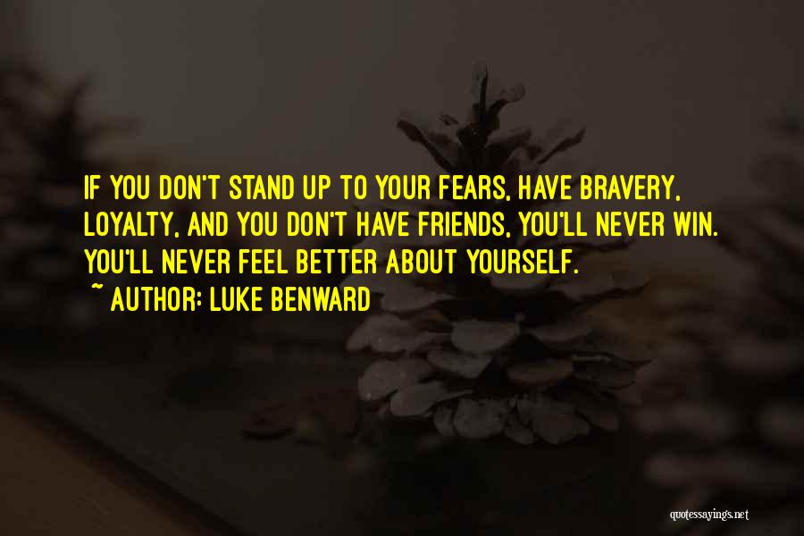 Luke Benward Quotes: If You Don't Stand Up To Your Fears, Have Bravery, Loyalty, And You Don't Have Friends, You'll Never Win. You'll