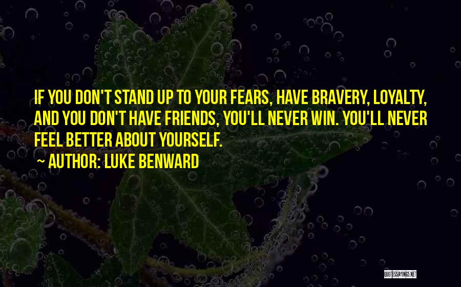 Luke Benward Quotes: If You Don't Stand Up To Your Fears, Have Bravery, Loyalty, And You Don't Have Friends, You'll Never Win. You'll