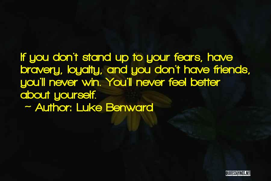 Luke Benward Quotes: If You Don't Stand Up To Your Fears, Have Bravery, Loyalty, And You Don't Have Friends, You'll Never Win. You'll