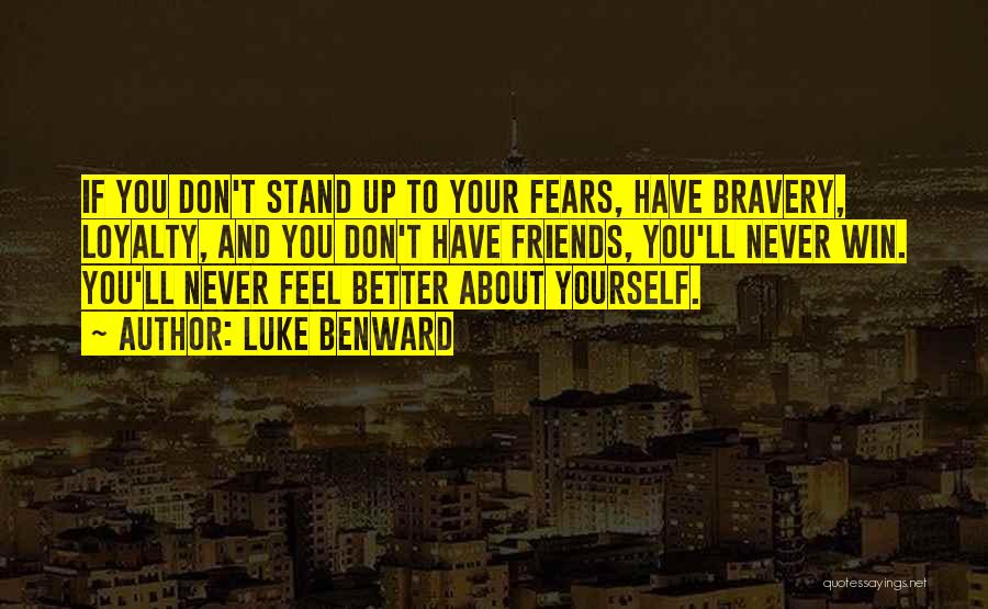 Luke Benward Quotes: If You Don't Stand Up To Your Fears, Have Bravery, Loyalty, And You Don't Have Friends, You'll Never Win. You'll